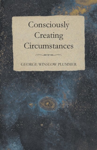 George Winslow Plummer - Consciously Creating Circumstances, E-bok