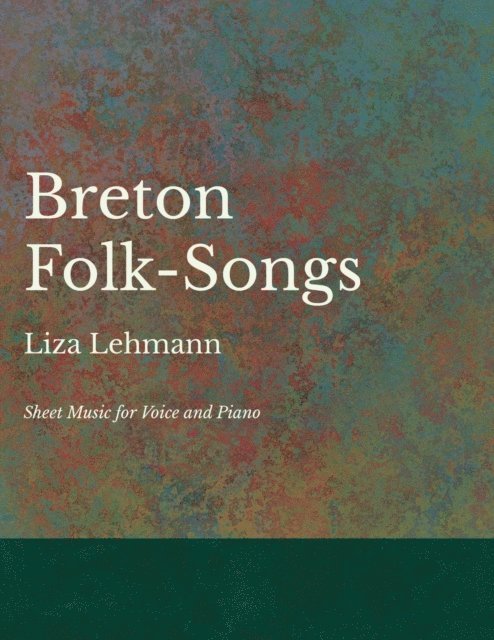 Liza Lehmann - Breton Folk-Songs - Sheet Music for Voice and Piano, E-bok