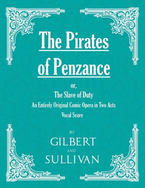 W. S. Gilbert - Pirates of Penzance; or, The Slave of Duty - An Entirely Original Comic Opera in Two Acts (Vocal Score), E-bok
