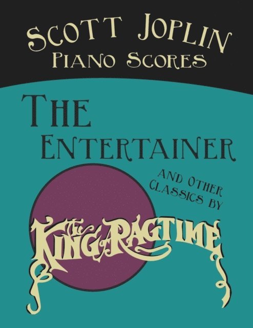 Scott Joplin - Scott Joplin Piano Scores - The Entertainer and Other Classics by the &quote;King of Ragtime&quote;, E-bok