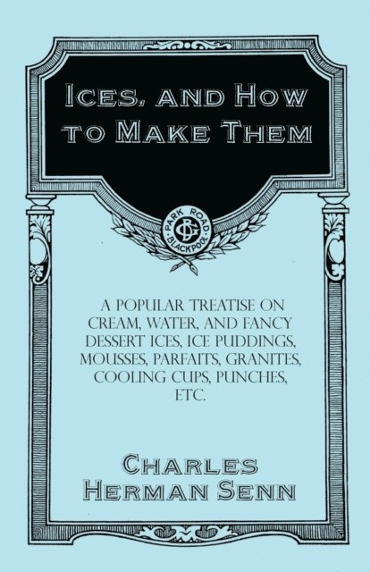 Charles Herman Senn - Ices, and How to Make Them - A Popular Treatise on Cream, Water, and Fancy Dessert Ices, Ice Puddings, Mousses, Parfaits, Granites, Cooling Cups, Punches, etc., E-bok. Tillgänglighet: Lägg i varukorg