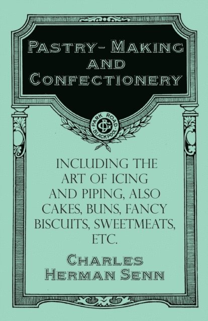 Charles Herman Senn - Pastry-Making and Confectionery - Including the Art of Icing and Piping, also Cakes, Buns, Fancy Biscuits, Sweetmeats, etc., E-bok. Tillgänglighet: Lägg i varukorg