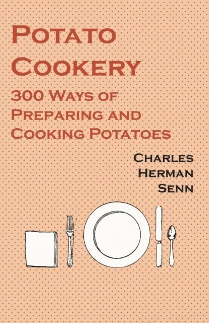 Charles Herman Senn - Potato Cookery - 300 Ways of Preparing and Cooking Potatoes, E-bok. Tillgänglighet: Lägg i varukorg