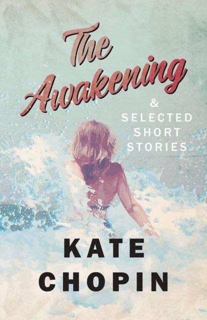 Kate Chopin - Awakening, and Selected Short Stories, E-bok