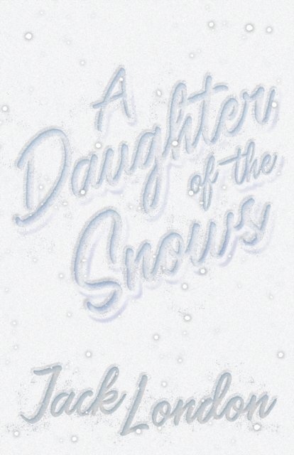 Jack London - Daughter of the Snows, E-bok