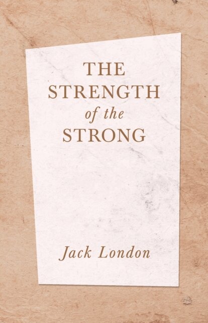 Jack London - Strength of the Strong, E-bok