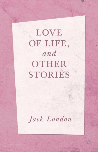 Jack London - Love of Life, and Other Stories, E-bok