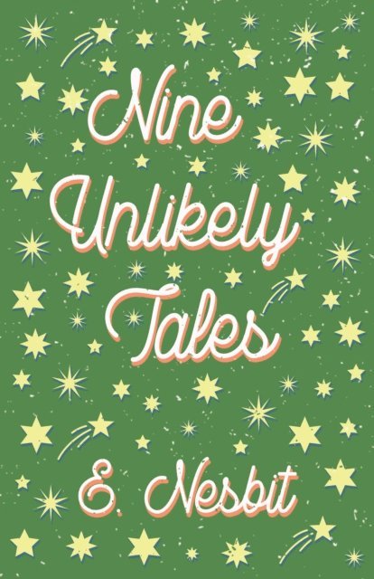 E. Nesbit - Nine Unlikely Tales, E-bok