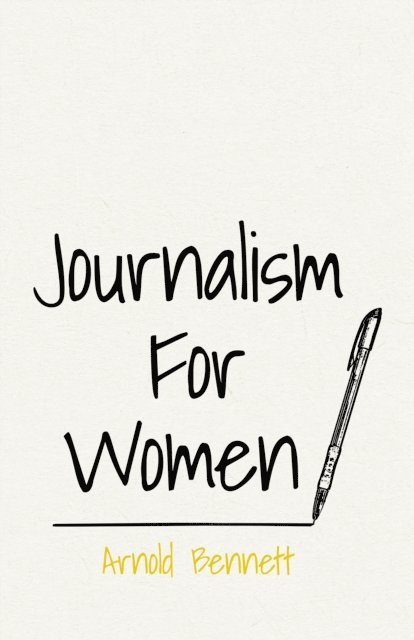 F. J. Harvey Darton, Arnold Bennett - Journalism For Women, E-bok