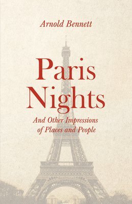 F. J. Harvey Darton, Arnold Bennett - Paris Nights - And other Impressions of Places and People, E-bok