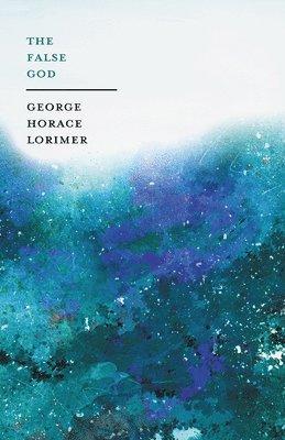 George Horace Lorimer - False Gods, E-bok