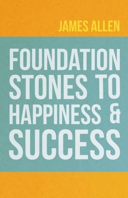 James Allen - Foundation Stones to Happiness and Success, E-bok
