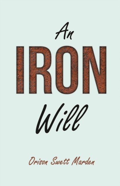 Russel H. Conwell, Abner Bayley, Orison Swett Marden - Iron Will, E-bok