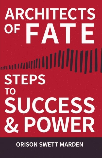 Orison Swett Marden - Architects of Fate - Or, Steps to Success and Power, E-bok