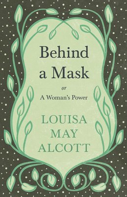Louisa May Alcott - Behind A Mask, E-bok
