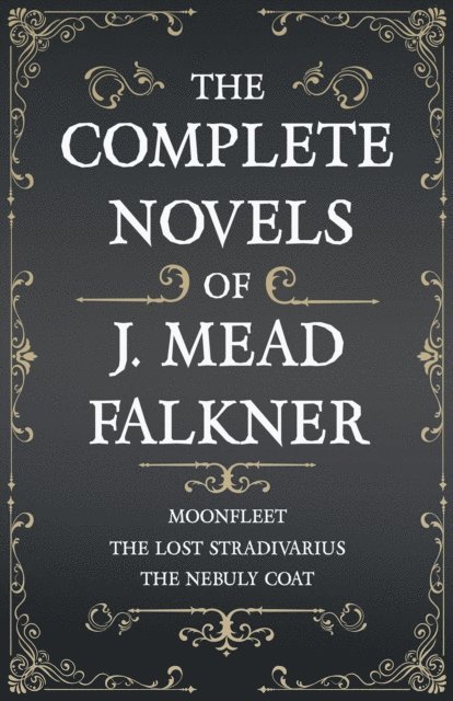 J. Meade Falkner - Complete Novels of J. Meade Falkner - Moonfleet, The Lost Stradivarius and The Nebuly Coat, E-bok