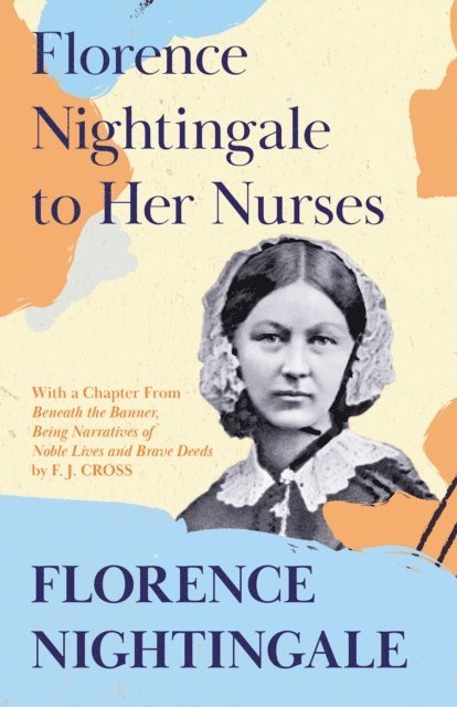 F. J. Cross, Florence Nightingale - Florence Nightingale to Her Nurses, E-bok
