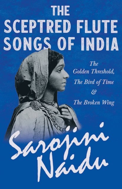 Mary C. Sturgeon, Sarojini Naidu - Sceptred Flute Songs of India - The Golden Threshold, The Bird of Time & The Broken Wing, E-bok