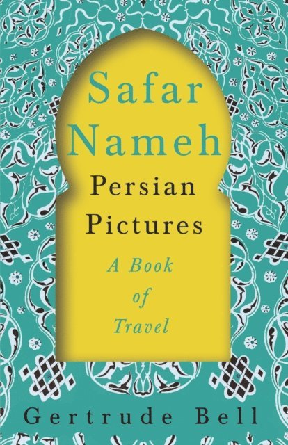 Gertrude Bell - Safar Nameh - Persian Pictures - A Book Of Travel, E-bok