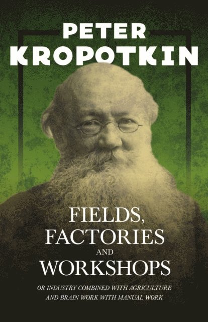Victor Robinson, Peter Kropotkin - Fields, Factories, and Workshops - Or Industry Combined with Agriculture and Brain Work with Manual Work, E-bok