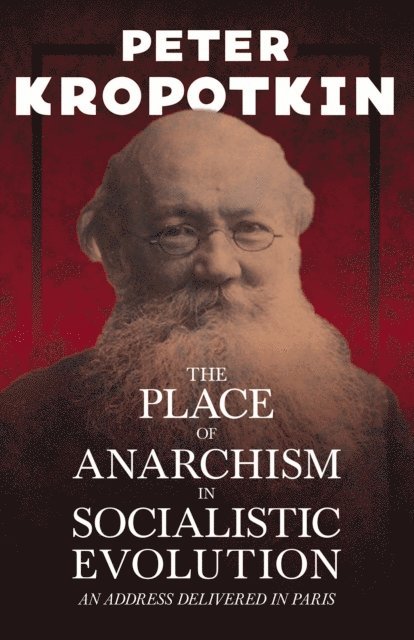 Victor Robinson, Peter Kropotkin - Place of Anarchism in Socialistic Evolution - An Address Delivered in Paris, E-bok