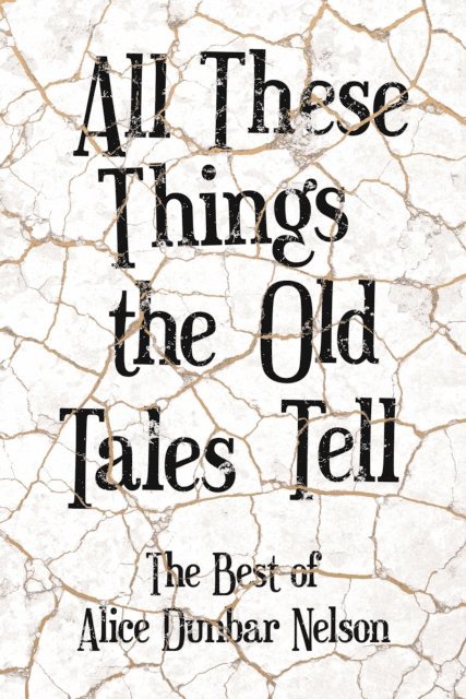 Alice Dunbar Nelson - All These Things the Old Tales Tell - The Selected Poetry of Alice Dunbar Nelson, E-bok