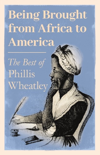Phillis Wheatley - Being Brought from Africa to America - The Best of Phillis Wheatley, E-bok