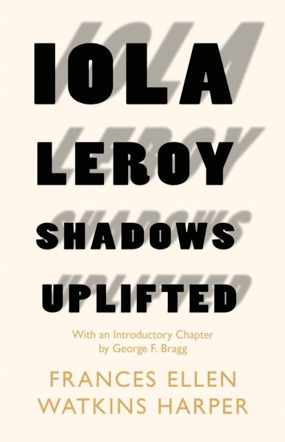 George F. Bragg, Frances Ellen Watkins Harper - Iola Leroy - Shadows Uplifted, E-bok