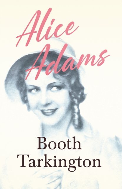 Booth Tarkington - Alice Adams, E-bok