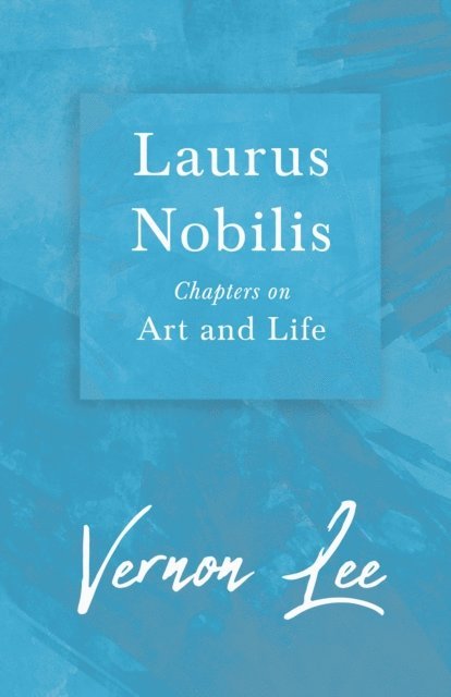 Vernon Lee - Laurus Nobilis - Chapters on Art and Life, E-bok