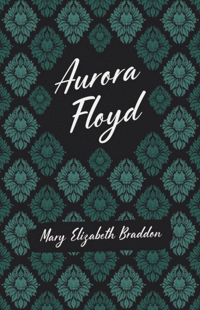 Mary Elizabeth Braddon - Aurora Floyd, E-bok