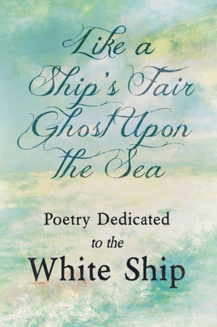 Various - Like a Ship's Fair Ghost Upon the Sea - Poetry Dedicated to the White Ship, E-bok