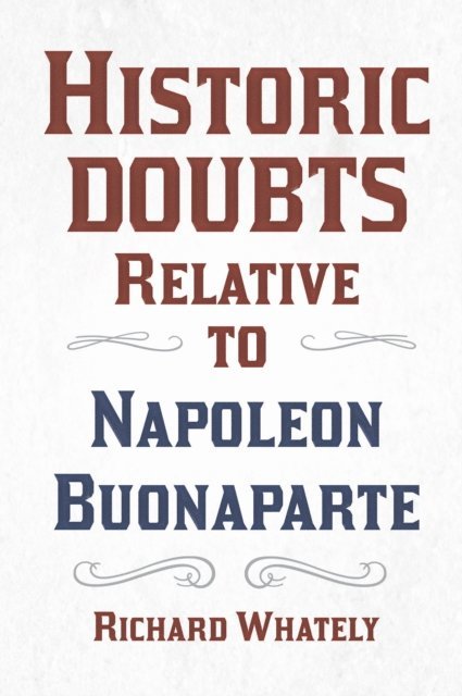 Richard Whately - Historic Doubts Relative to Napoleon Buonaparte, E-bok