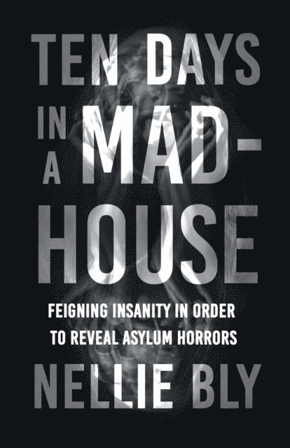 Nellie Bly - Ten Days in a Mad-House, E-bok