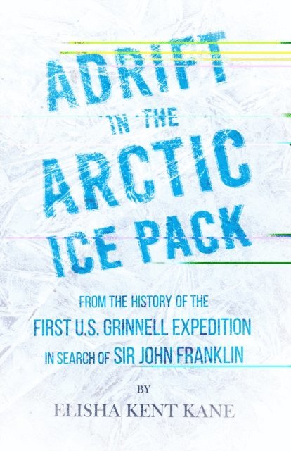 Elisha Kent Kane, Horace Kephart - Adrift in the Arctic Ice Pack - From the History of the First U.S. Grinnell Expedition in Search of Sir John Franklin, E-bok