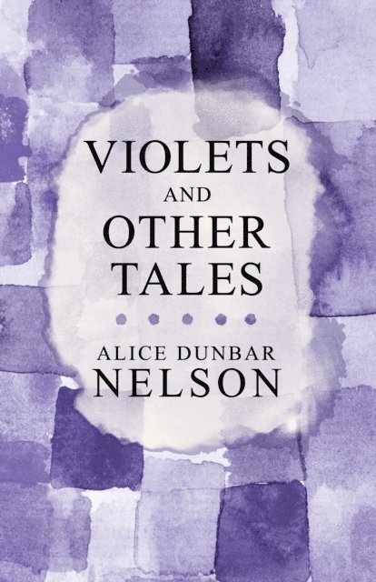 Alice Dunbar Nelson - Violets and Other Tales, E-bok