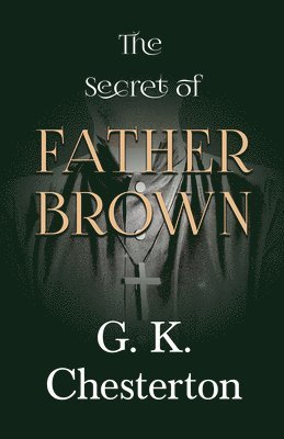 G. K. Chesterton - Secret of Father Brown, E-bok