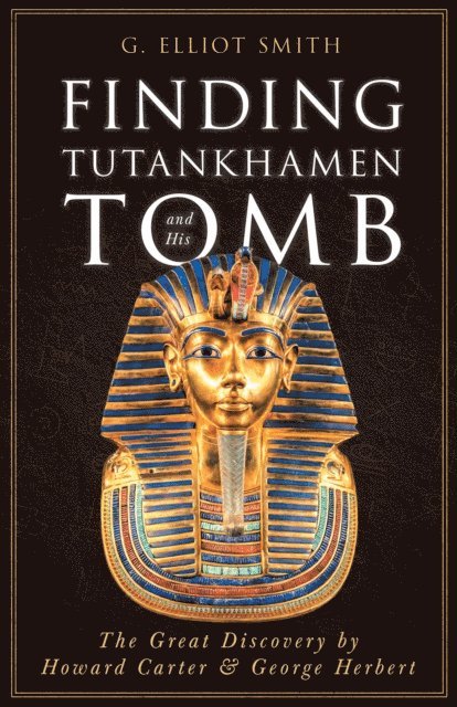 G. Elliot Smith - Finding Tutankhamen and His Tomb - The Great Discovery by Howard Carter & George Herbert, E-bok