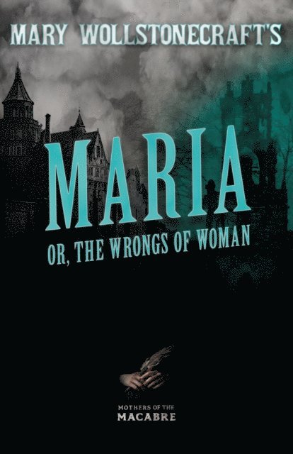 Mary Wollstonecraft - Mary Wollstonecraft's Maria, or, The Wrongs of Woman, E-bok