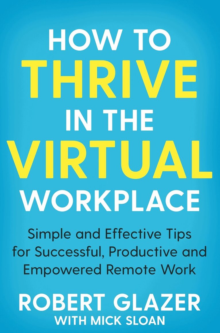 Robert Glazer - How to Thrive in the Virtual Workplace, E-bok