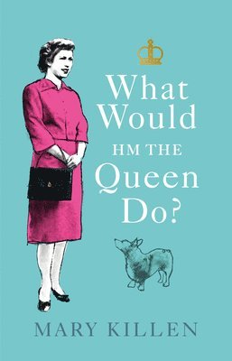 Mary Killen - What Would HM The Queen Do?, Inbunden. Tillgänglighet: Lägg i varukorg