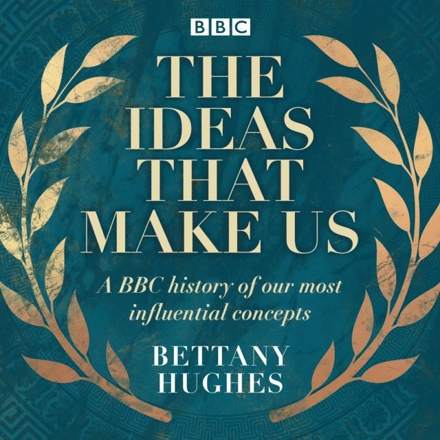 Bettany Hughes - Ideas That Make Us, Ljudbok