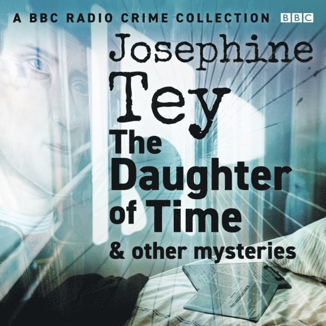 Josephine Tey - Josephine Tey: The Daughter of Time & other mysteries, Ljudbok