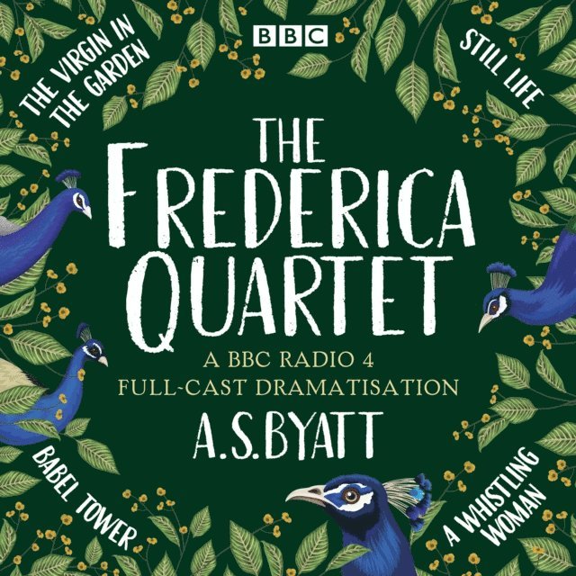 A. S. Byatt - Frederica Quartet: The Virgin in the Garden, Still Life, Babel Tower & A Whistling Woman, Ljudbok