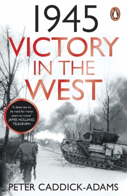 Peter Caddick-Adams TD, VR, BA (Hons), PhD, FRHistS, FRGS, KJ - 1945: Victory in the West, E-bok