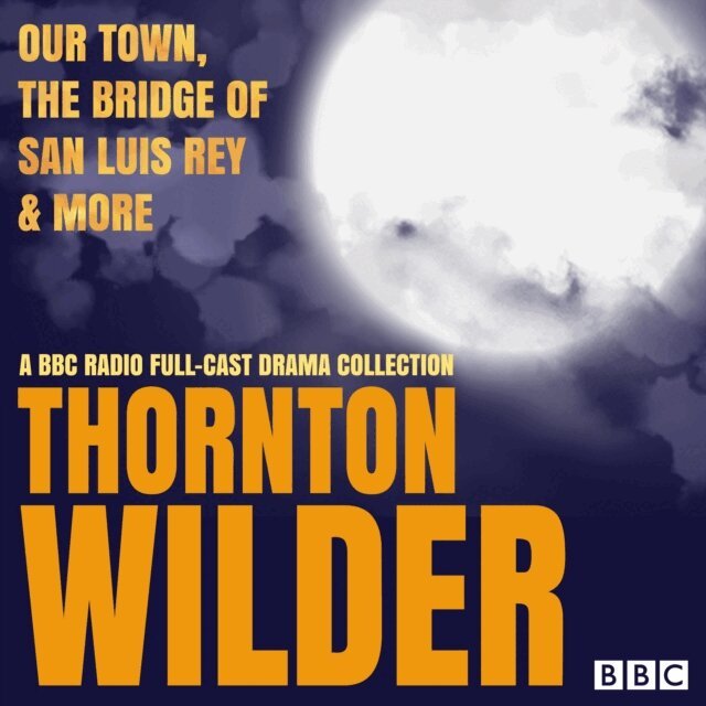 Thornton Wilder - Thornton Wilder: Our Town, The Bridge of San Luis Rey & More, Ljudbok