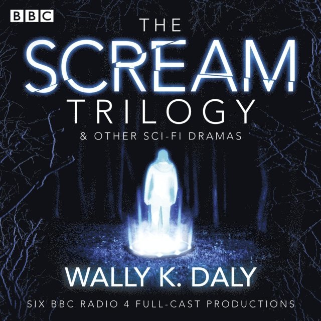 Wally K. Daly - Wally K. Daly: The Scream Trilogy & other sci-fi dramas, Ljudbok
