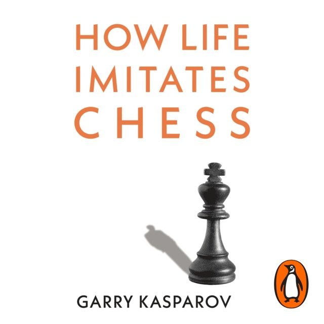 Garry Kasparov - How Life Imitates Chess, Ljudbok
