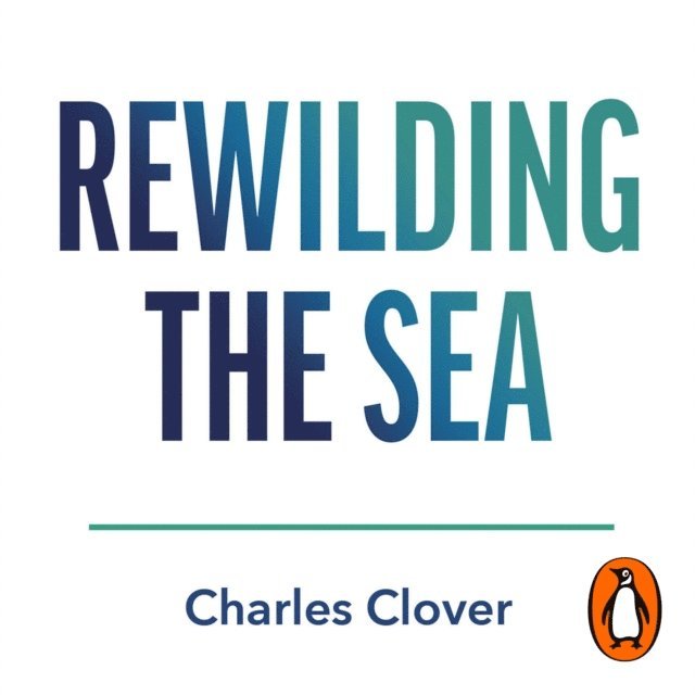 Charles Clover - Rewilding the Sea, Ljudbok