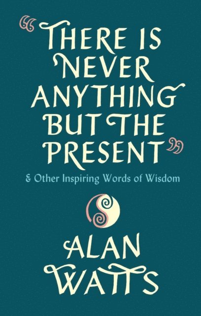 Alan Watts - There Is Never Anything But The Present, E-bok